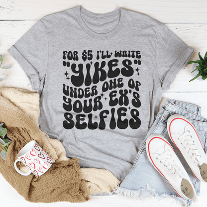 For $5 I'll Write Yikes Under One Of Your Ex's Selfies Tee