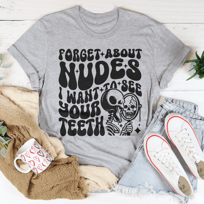 Forget About Nudes I Want To See Your Teeth Tee shopmerchmallow Forget About Nudes I Want To See Your Teeth Tee