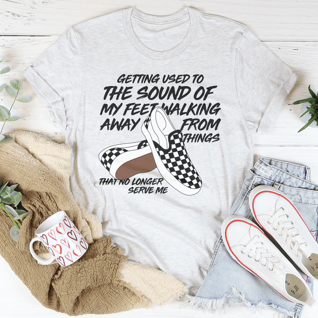 Getting Used To The Sound Of My Feet Walking Away From Things Tee shopmerchmallow Getting Used To The Sound Of My Feet Walking Away From Things Tee