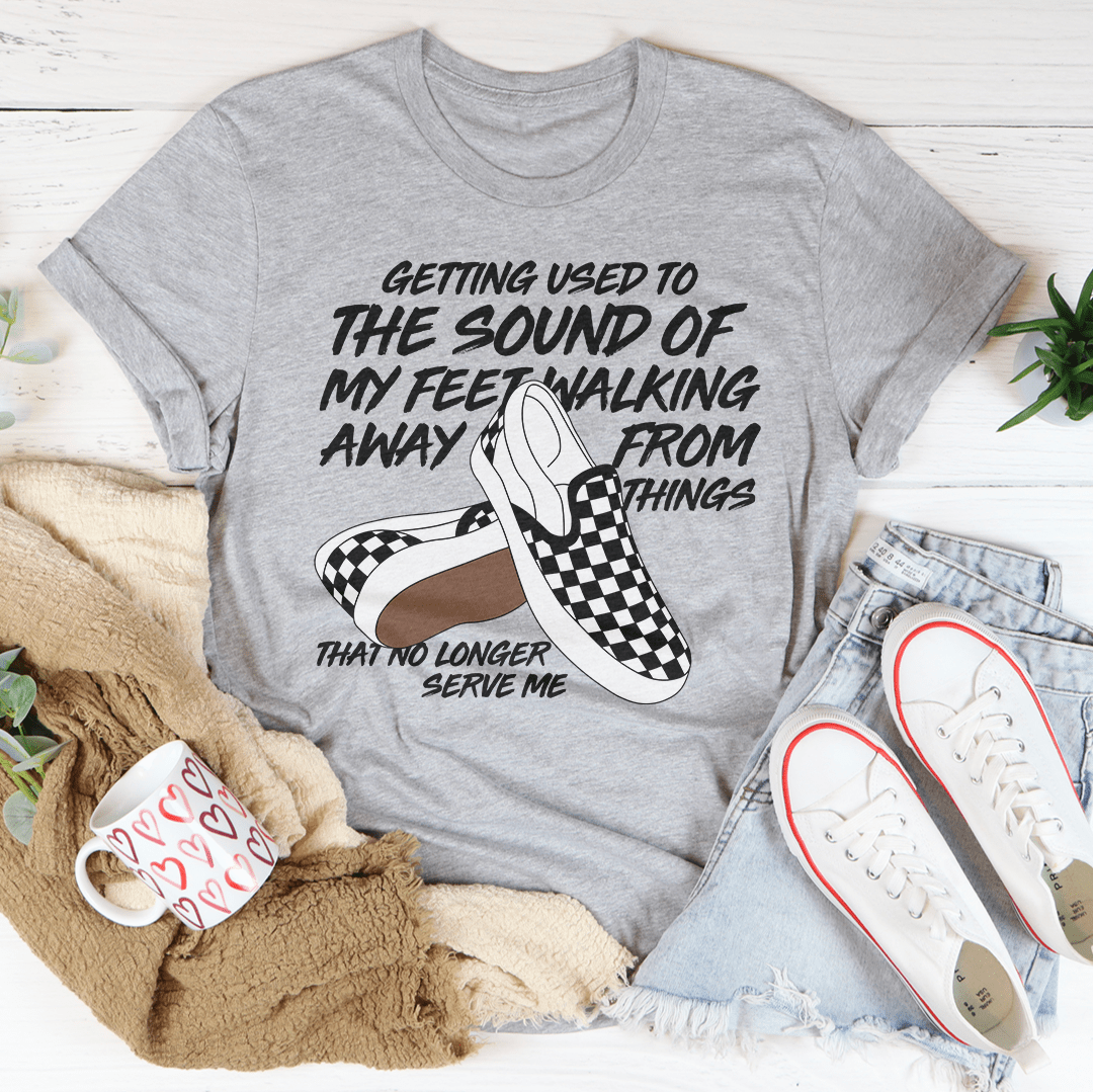 Getting Used To The Sound Of My Feet Walking Away From Things Tee shopmerchmallow Getting Used To The Sound Of My Feet Walking Away From Things Tee