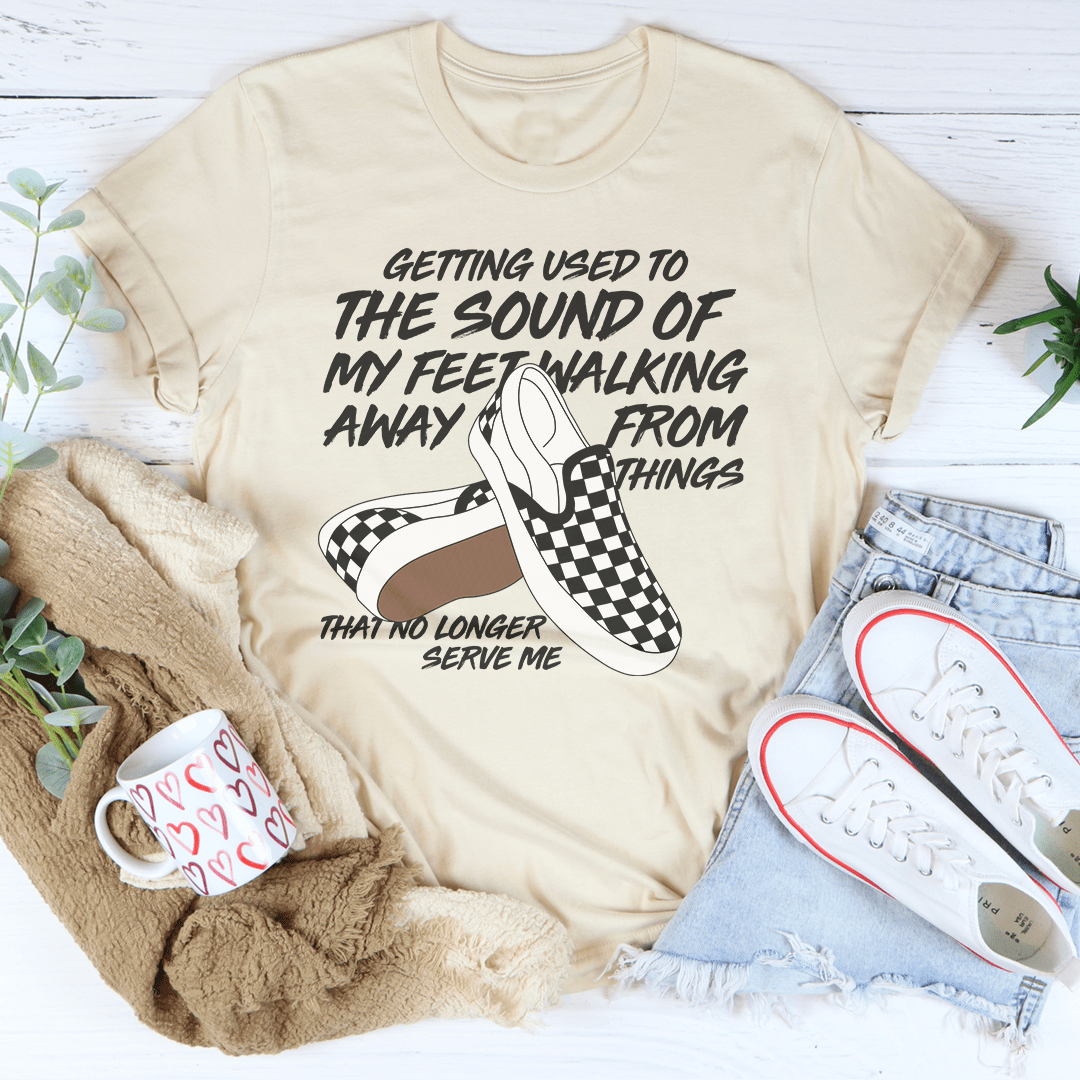 Getting Used To The Sound Of My Feet Walking Away From Things Tee shopmerchmallow Getting Used To The Sound Of My Feet Walking Away From Things Tee