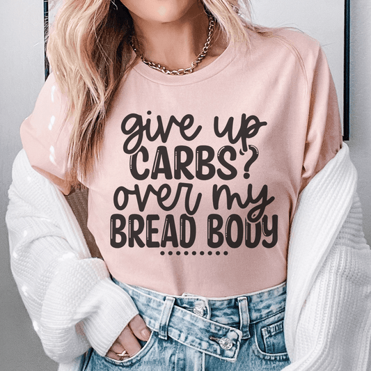Give Up Carbs Over My Bread Body Tee shopmerchmallow Give Up Carbs Over My Bread Body Tee