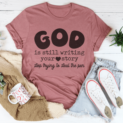 God Is Still Writing Your Story Stop Trying To Steal The Pen Tee