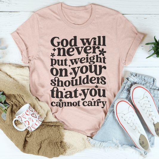 God Will Never Put Weight On Your Shoulders That You Cannot Carry Tee shopmerchmallow God Will Never Put Weight On Your Shoulders That You Cannot Carry Tee