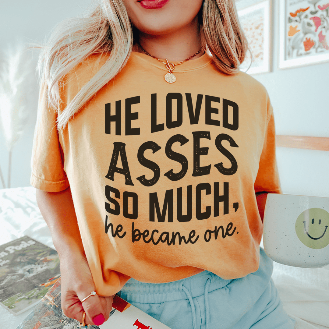 He Loved Asses So Much He Became One Tee shopmerchmallow He Loved Asses So Much He Became One Tee