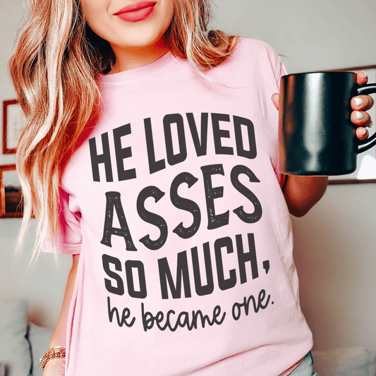 He Loved Asses So Much He Became One Tee shopmerchmallow He Loved Asses So Much He Became One Tee