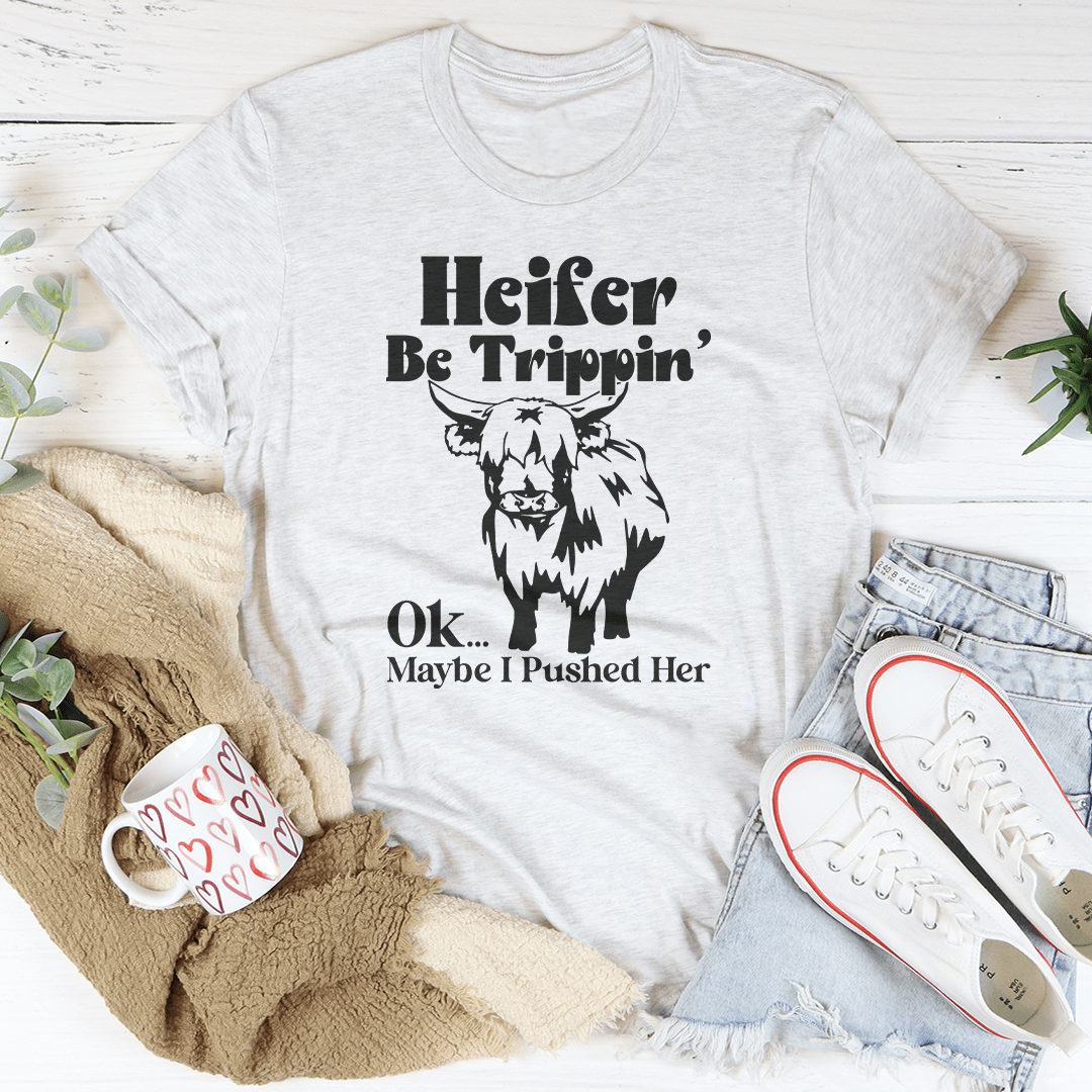 Heifer Be Trippin Ok Maybe I Pushed Her Tee shopmerchmallow Heifer Be Trippin Ok Maybe I Pushed Her Tee