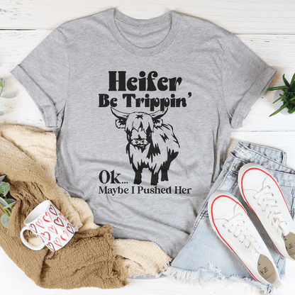 Heifer Be Trippin Ok Maybe I Pushed Her Tee shopmerchmallow Heifer Be Trippin Ok Maybe I Pushed Her Tee