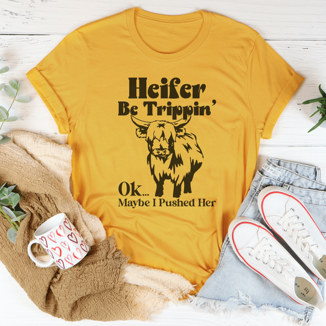 Heifer Be Trippin Ok Maybe I Pushed Her Tee shopmerchmallow Heifer Be Trippin Ok Maybe I Pushed Her Tee