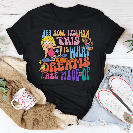 Hey Now Hey Now This Is What Dreams Are Made Of Tee
