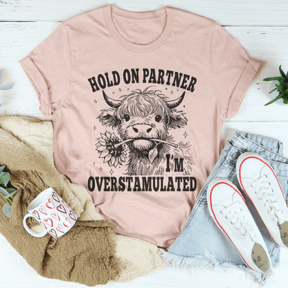 Hold On Partner I'm Overstamulated Tee