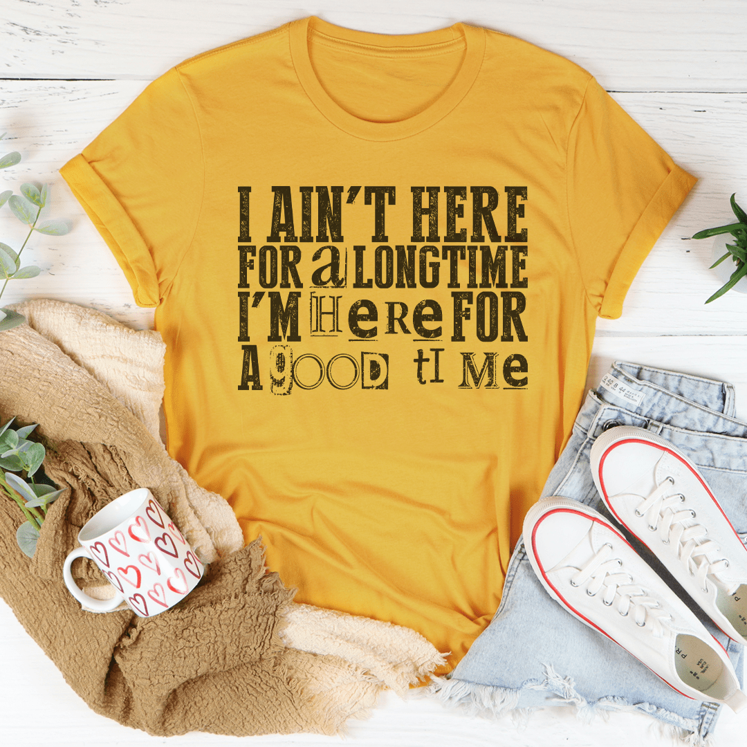 I Ain't Here For A Longtime I'm Here For A Good Time shopmerchmallow I Ain't Here For A Longtime I'm Here For A Good Time