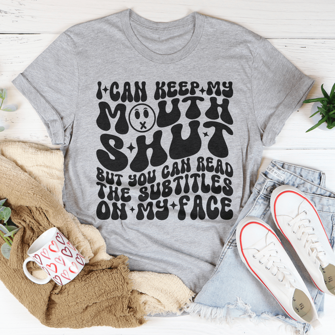 I Can Keep My Mouth S* But You Can Read The Subtitles On My Face Tee