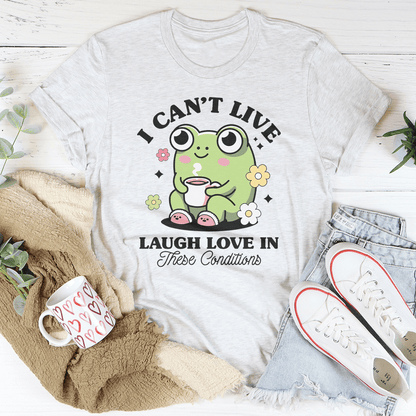I Can't Live Laugh Love In These Condition Tee shopmerchmallow I Can't Live Laugh Love In These Condition Tee