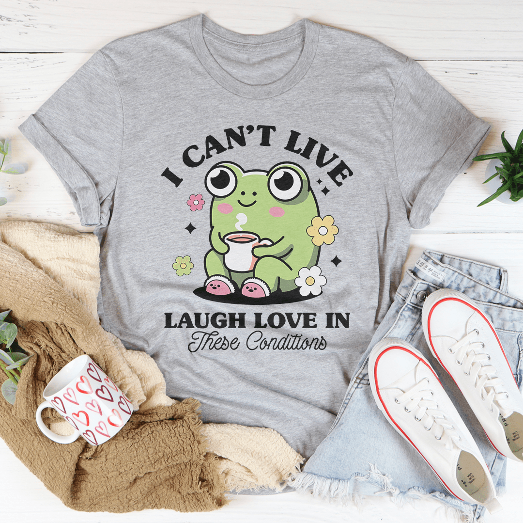 I Can't Live Laugh Love In These Condition Tee shopmerchmallow I Can't Live Laugh Love In These Condition Tee