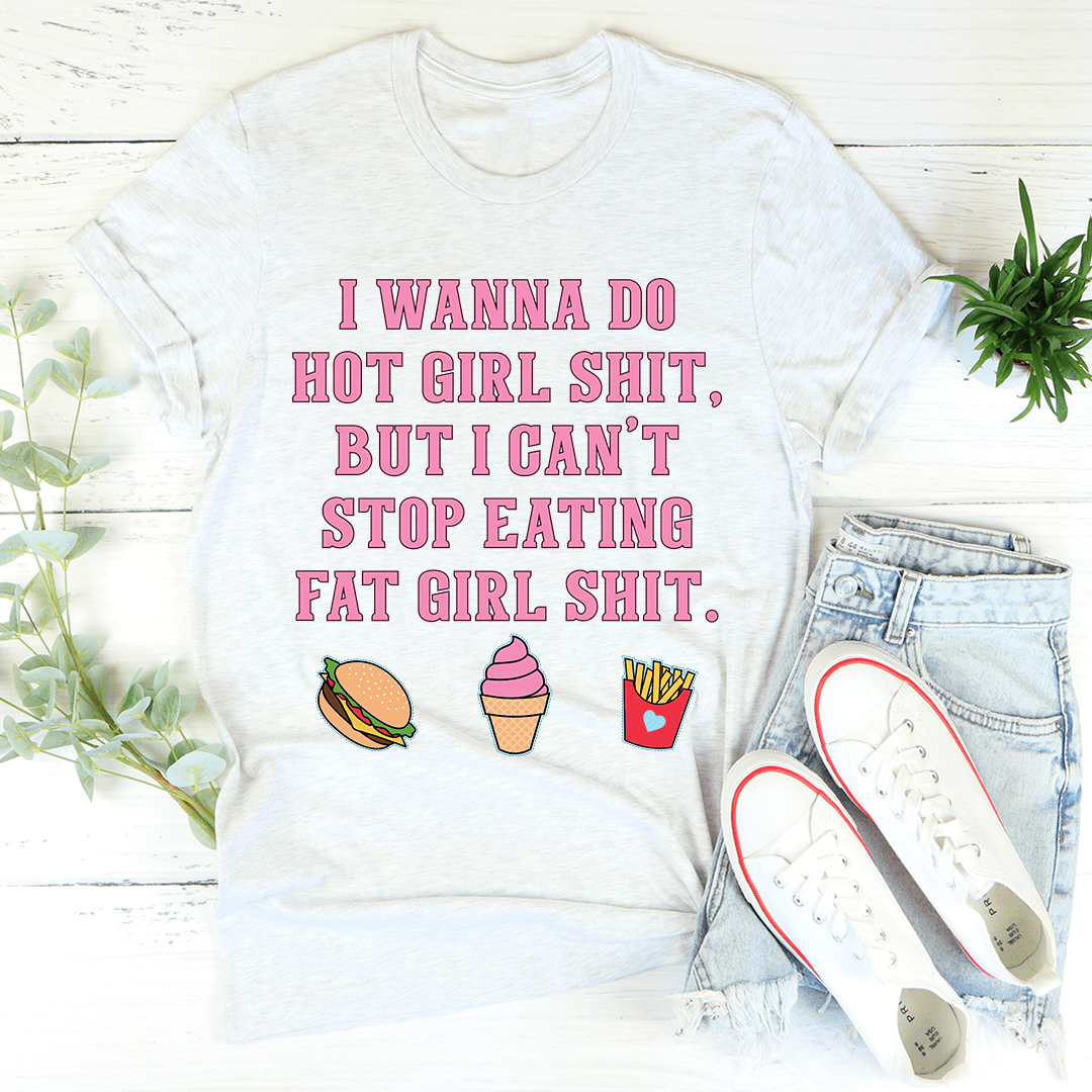 I Wanna Do Hot Girl S-hit But I Can't Stop Eating Fat Girl S-hit Tee shopmerchmallow I Wanna Do Hot Girl S-hit But I Can't Stop Eating Fat Girl S-hit Tee