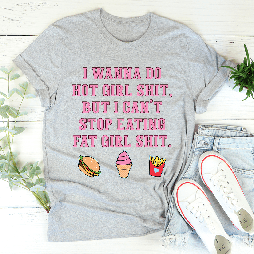 I Wanna Do Hot Girl S-hit But I Can't Stop Eating Fat Girl S-hit Tee shopmerchmallow I Wanna Do Hot Girl S-hit But I Can't Stop Eating Fat Girl S-hit Tee