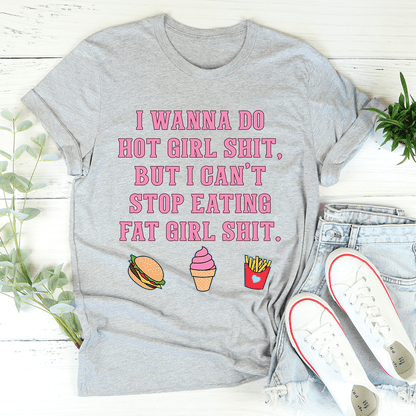 I Wanna Do Hot Girl S-hit But I Can't Stop Eating Fat Girl S-hit Tee shopmerchmallow I Wanna Do Hot Girl S-hit But I Can't Stop Eating Fat Girl S-hit Tee