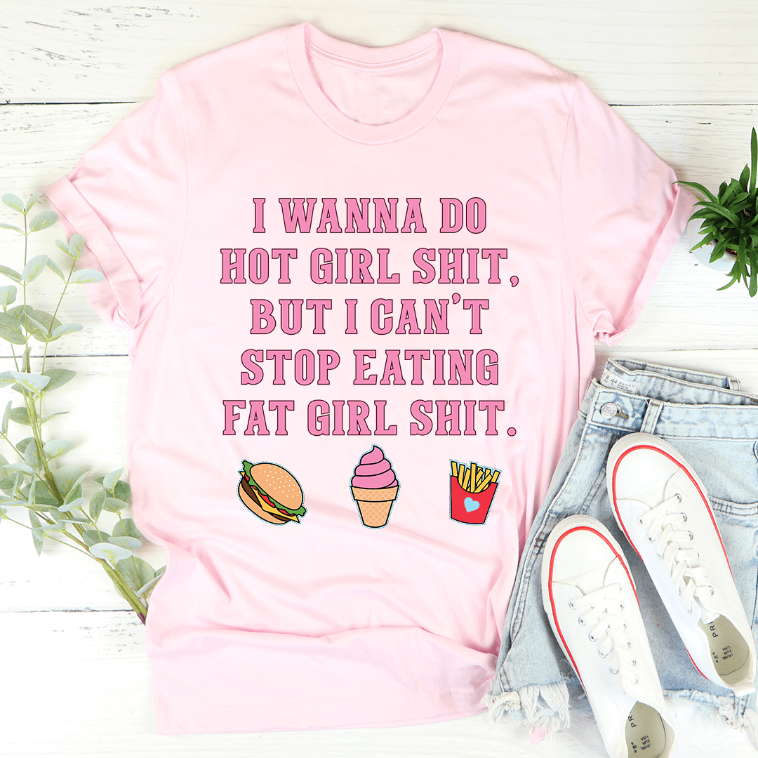 I Wanna Do Hot Girl S-hit But I Can't Stop Eating Fat Girl S-hit Tee shopmerchmallow I Wanna Do Hot Girl S-hit But I Can't Stop Eating Fat Girl S-hit Tee