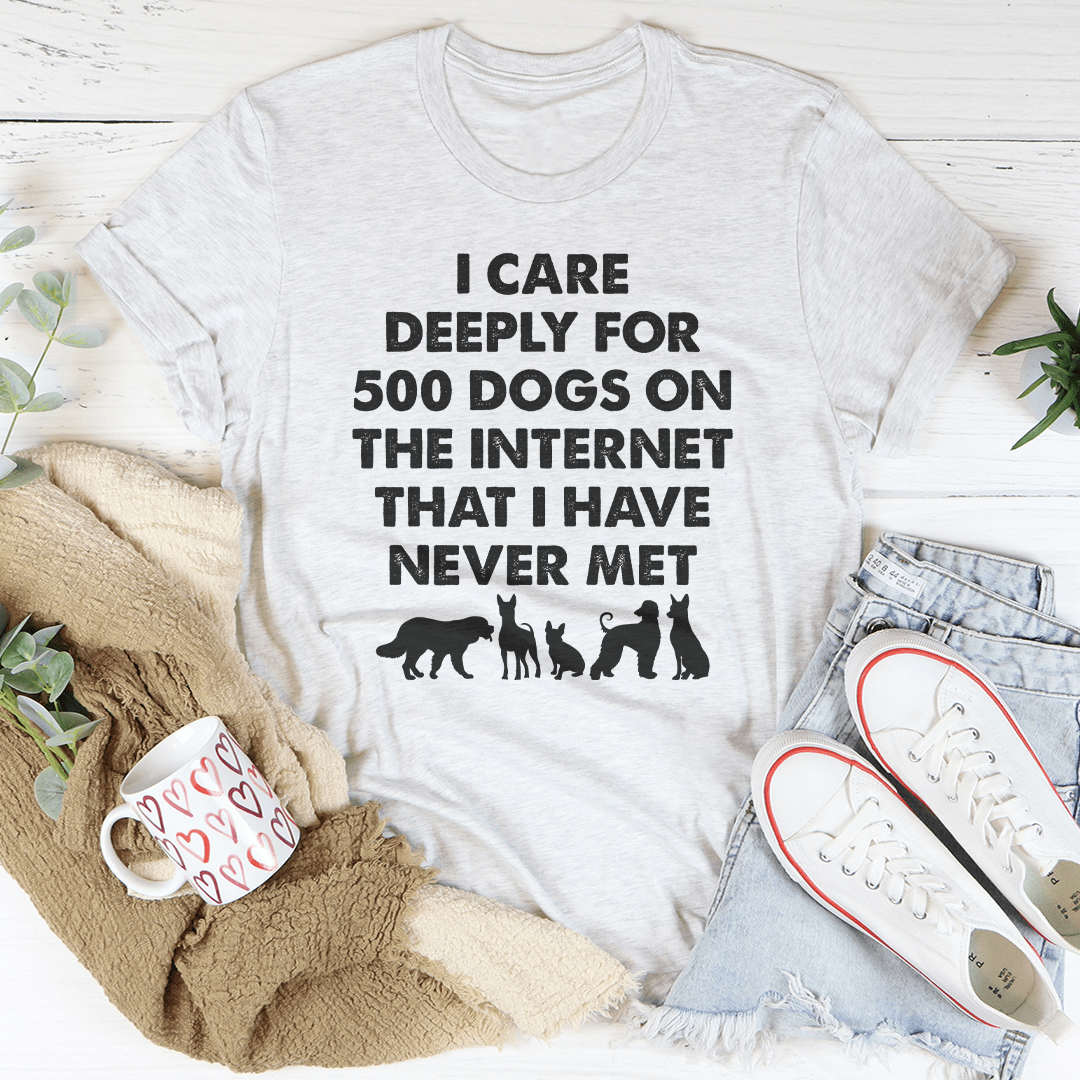I Care Deeply For 500 Dogs On The Internet That I Have Never Met Tee shopmerchmallow I Care Deeply For 500 Dogs On The Internet That I Have Never Met Tee