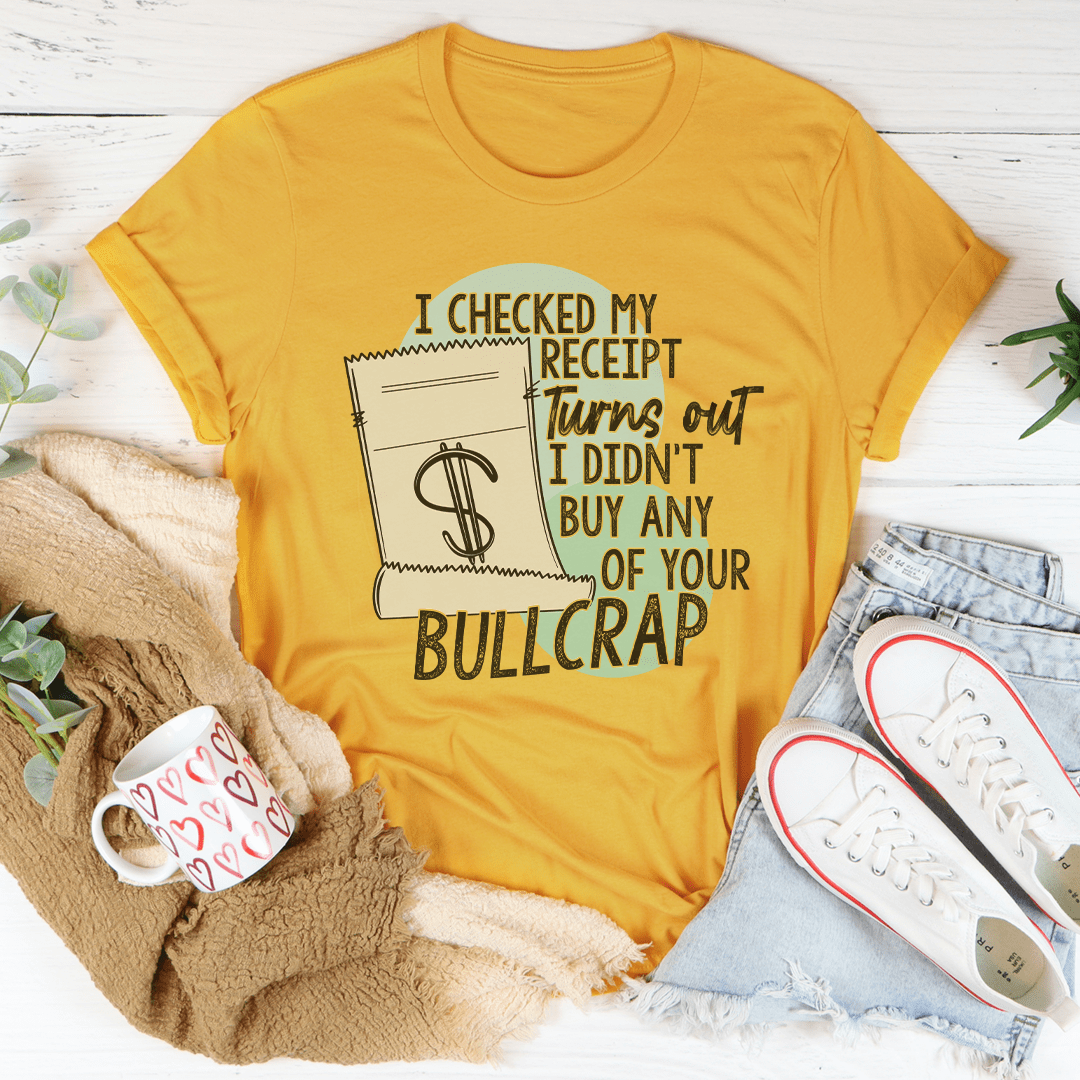 I Checked My Receipt Turns Out I Didn't Buy Any Of Your Bullcrap Tee shopmerchmallow I Checked My Receipt Turns Out I Didn't Buy Any Of Your Bullcrap Tee