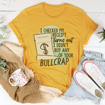 I Checked My Receipt Turns Out I Didn't Buy Any Of Your Bullcrap Tee shopmerchmallow I Checked My Receipt Turns Out I Didn't Buy Any Of Your Bullcrap Tee