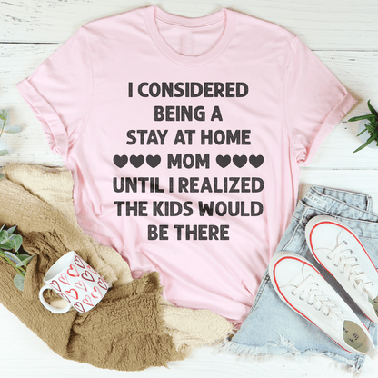 I Considered Being A Stay At Home Mom Until I Realized The Kids Would Be There Tee shopmerchmallow I Considered Being A Stay At Home Mom Until I Realized The Kids Would Be There Tee