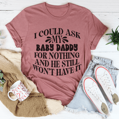 I Could Ask My Baby Daddy For Nothing And He Still Won't Have It Tee shopmerchmallow I Could Ask My Baby Daddy For Nothing And He Still Won't Have It Tee