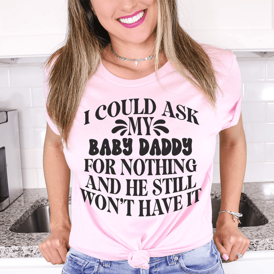 I Could Ask My Baby Daddy For Nothing And He Still Won't Have It Tee shopmerchmallow I Could Ask My Baby Daddy For Nothing And He Still Won't Have It Tee