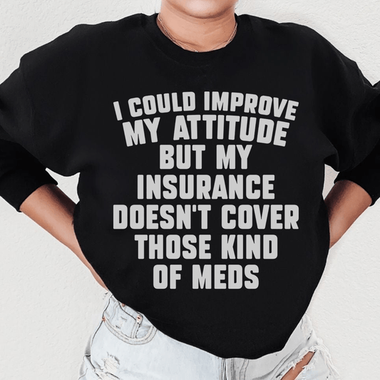 I Could Improve My Attitude But My Insurance Doesn't shopmerchmallow I Could Improve My Attitude But My Insurance Doesn't