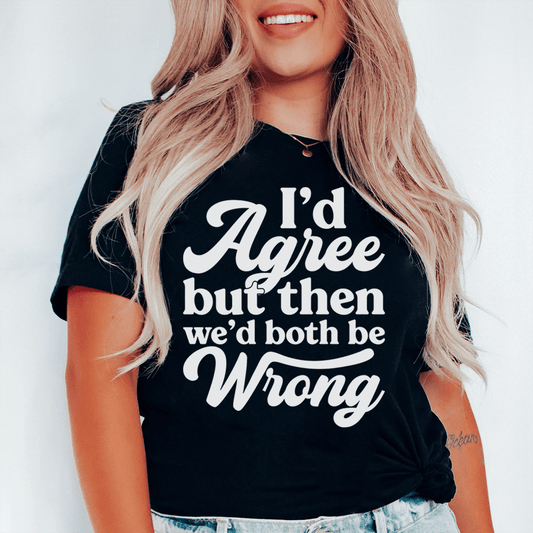 I'd Agree But Then We'd Both Be Wrong Tee shopmerchmallow I'd Agree But Then We'd Both Be Wrong Tee
