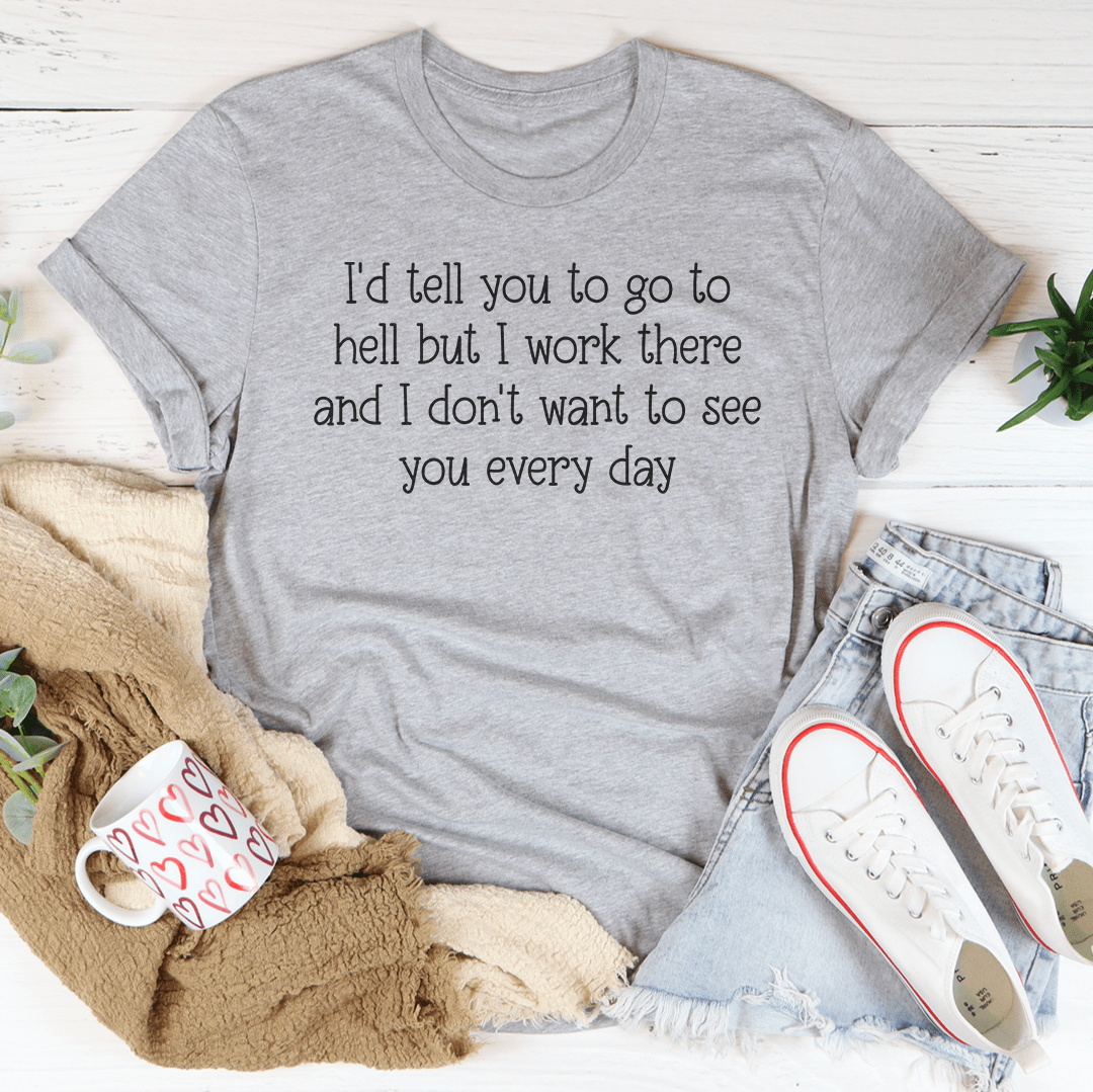 I'd Tell You To Go To Hell But I Work There Tee shopmerchmallow I'd Tell You To Go To Hell But I Work There Tee