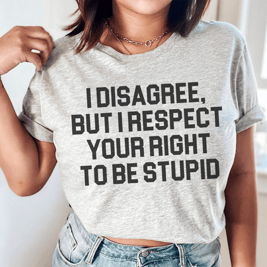 I Disagree But I Respect Your Right To Be Stupid Tee shopmerchmallow I Disagree But I Respect Your Right To Be Stupid Tee