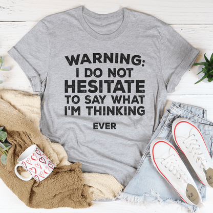 I Do Not Hesitate To Say What I'm Thinking Tee