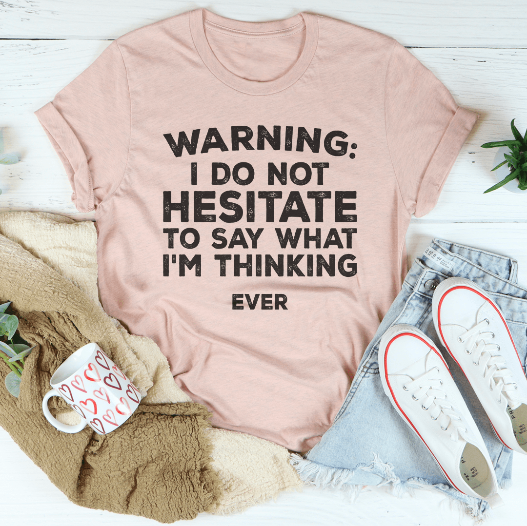 I Do Not Hesitate To Say What I'm Thinking Tee