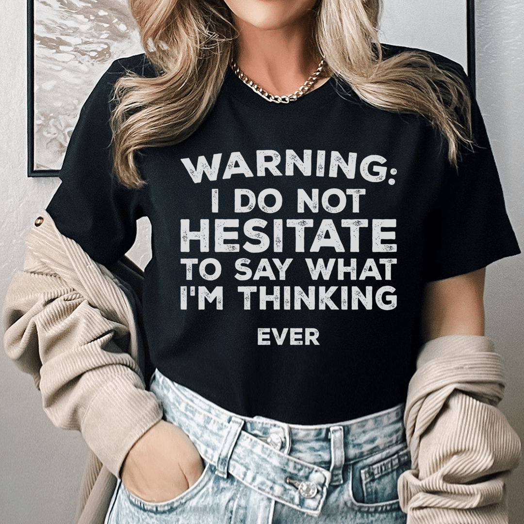 I Do Not Hesitate To Say What I'm Thinking Tee