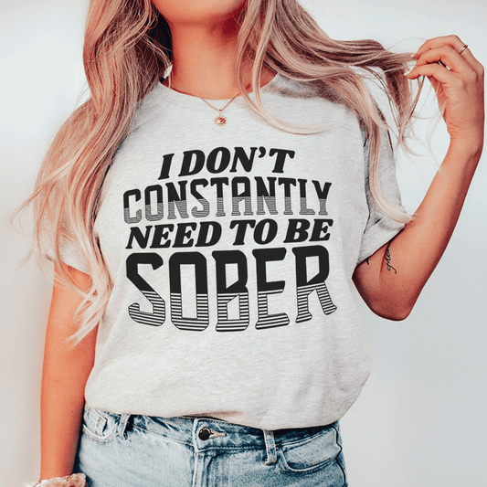 I Don't Constantly Need To Be Sober Tee shopmerchmallow I Don't Constantly Need To Be Sober Tee