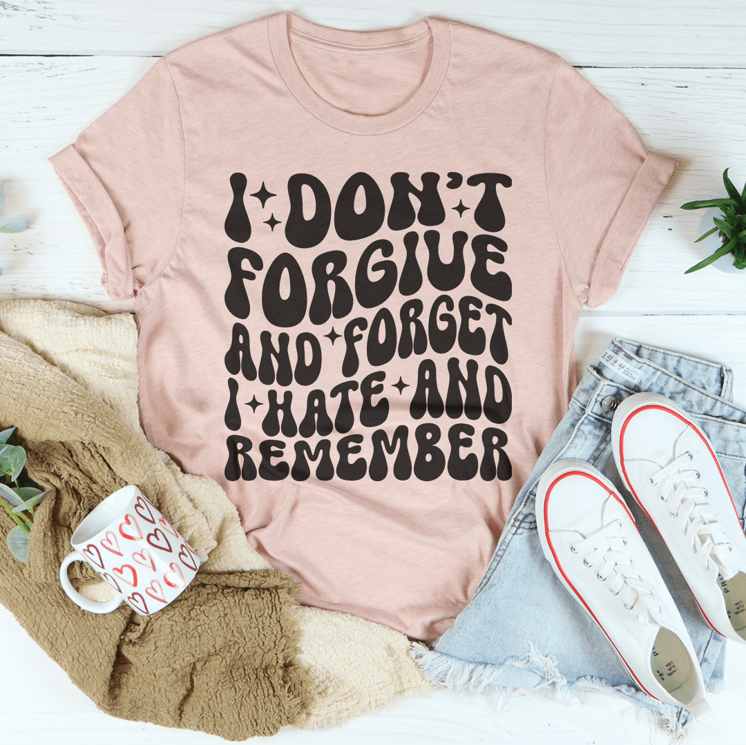 I Don't Forgive And Forget I Hate And Remember Tee shopmerchmallow I Don't Forgive And Forget I Hate And Remember Tee