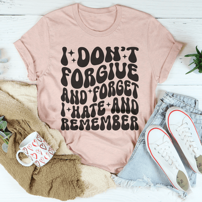 I Don't Forgive And Forget I Hate And Remember Tee shopmerchmallow I Don't Forgive And Forget I Hate And Remember Tee