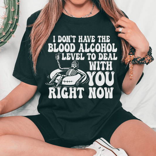 I Don't Have The Blood Alcohol Level To Deal With You Right Now Tee shopmerchmallow I Don't Have The Blood Alcohol Level To Deal With You Right Now Tee