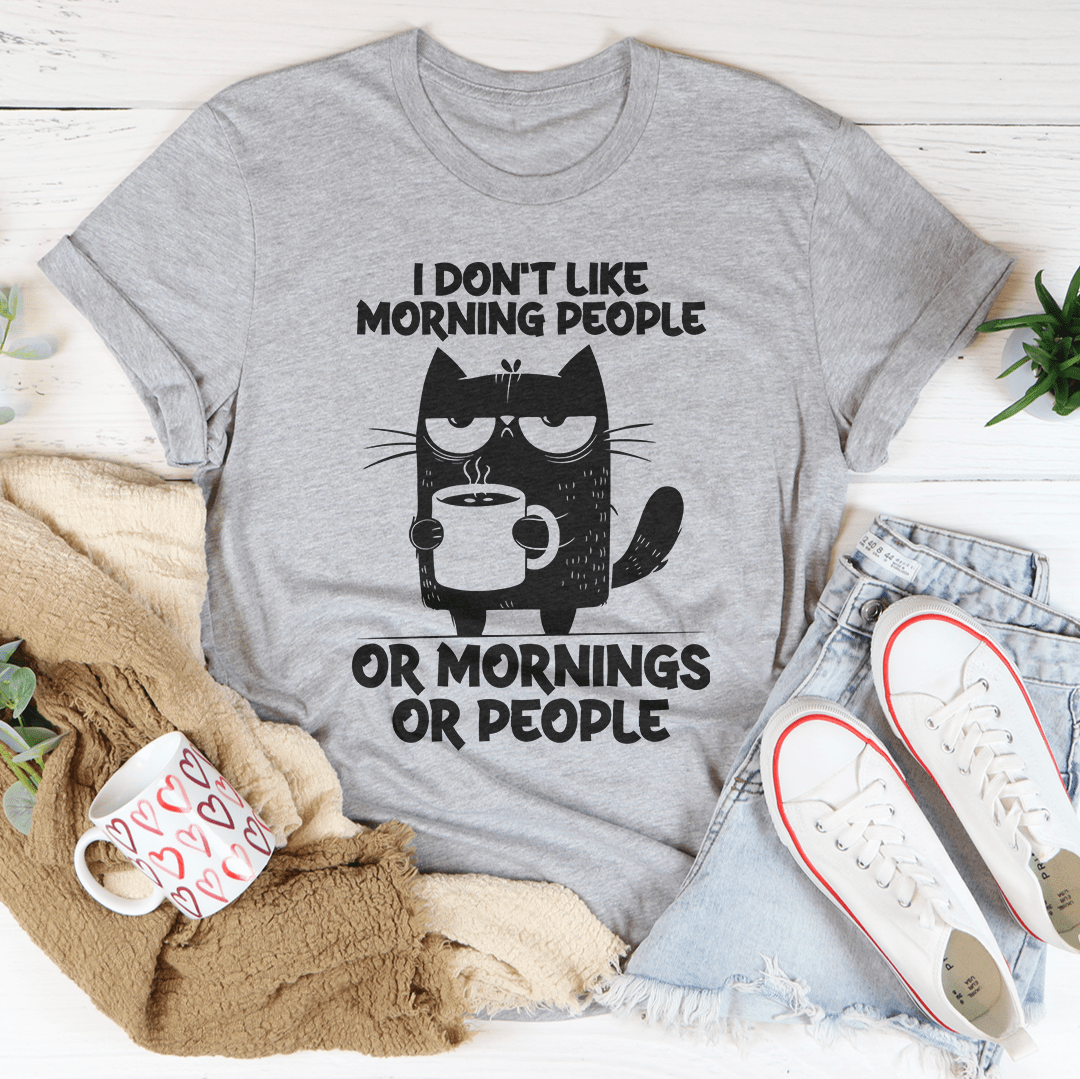 I Don't  Like Morning People Or Mornings Or People Tee