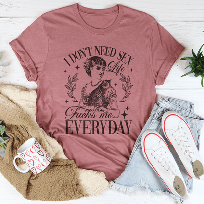 I Don't Need S* Life F* Me Everyday Tee