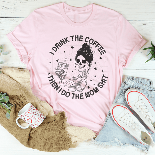 I Drink The Coffee Then I Do The Mom Stuff Tee shopmerchmallow I Drink The Coffee Then I Do The Mom Stuff Tee
