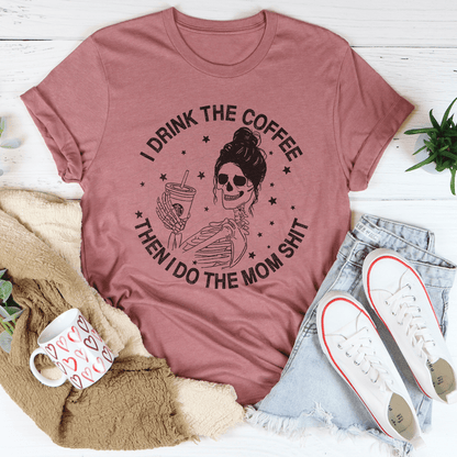 I Drink The Coffee Then I Do The Mom Stuff Tee shopmerchmallow I Drink The Coffee Then I Do The Mom Stuff Tee