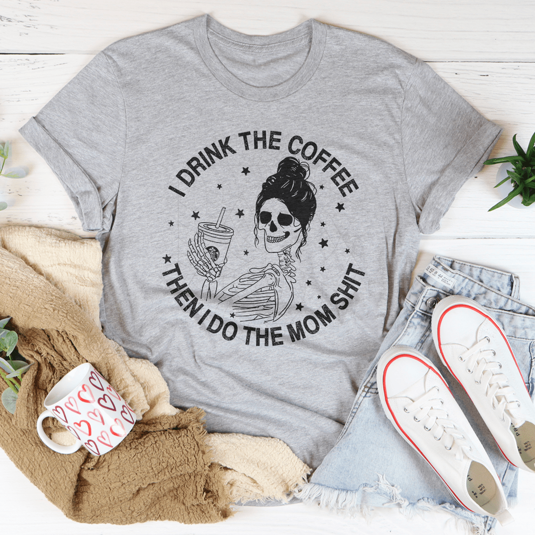 I Drink The Coffee Then I Do The Mom Stuff Tee shopmerchmallow I Drink The Coffee Then I Do The Mom Stuff Tee