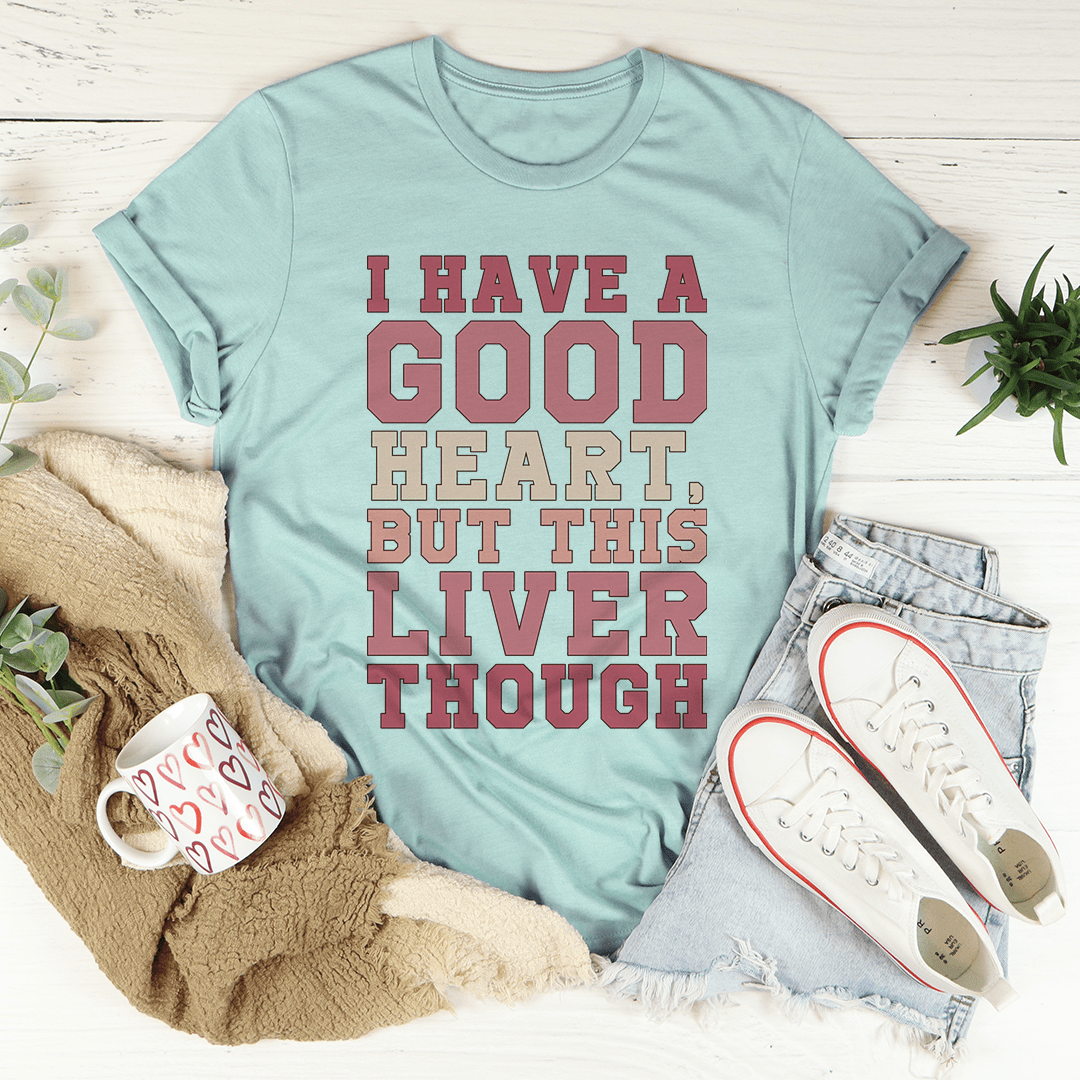 I Have A Good Heart But This Liver Though Tee shopmerchmallow I Have A Good Heart But This Liver Though Tee