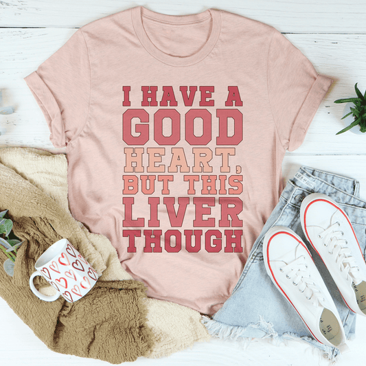 I Have A Good Heart But This Liver Though Tee shopmerchmallow I Have A Good Heart But This Liver Though Tee
