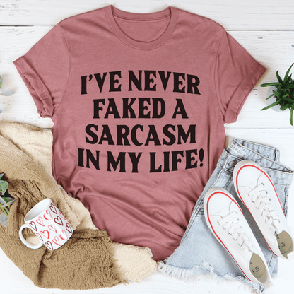 I Have Never Faked A Sarcasm Tee