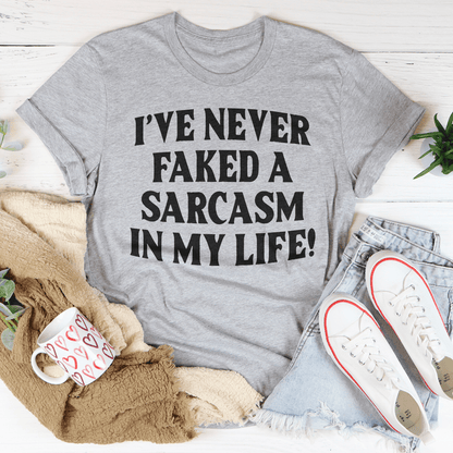 I Have Never Faked A Sarcasm Tee