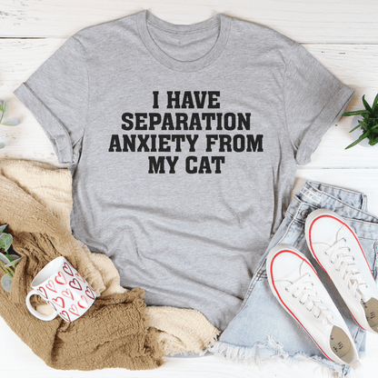I Have Separation Anxiety From My Cat Tee